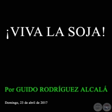 VIVA LA SOJA! - Por GUIDO RODRGUEZ ALCAL - Domingo, 23 de abril de 2017